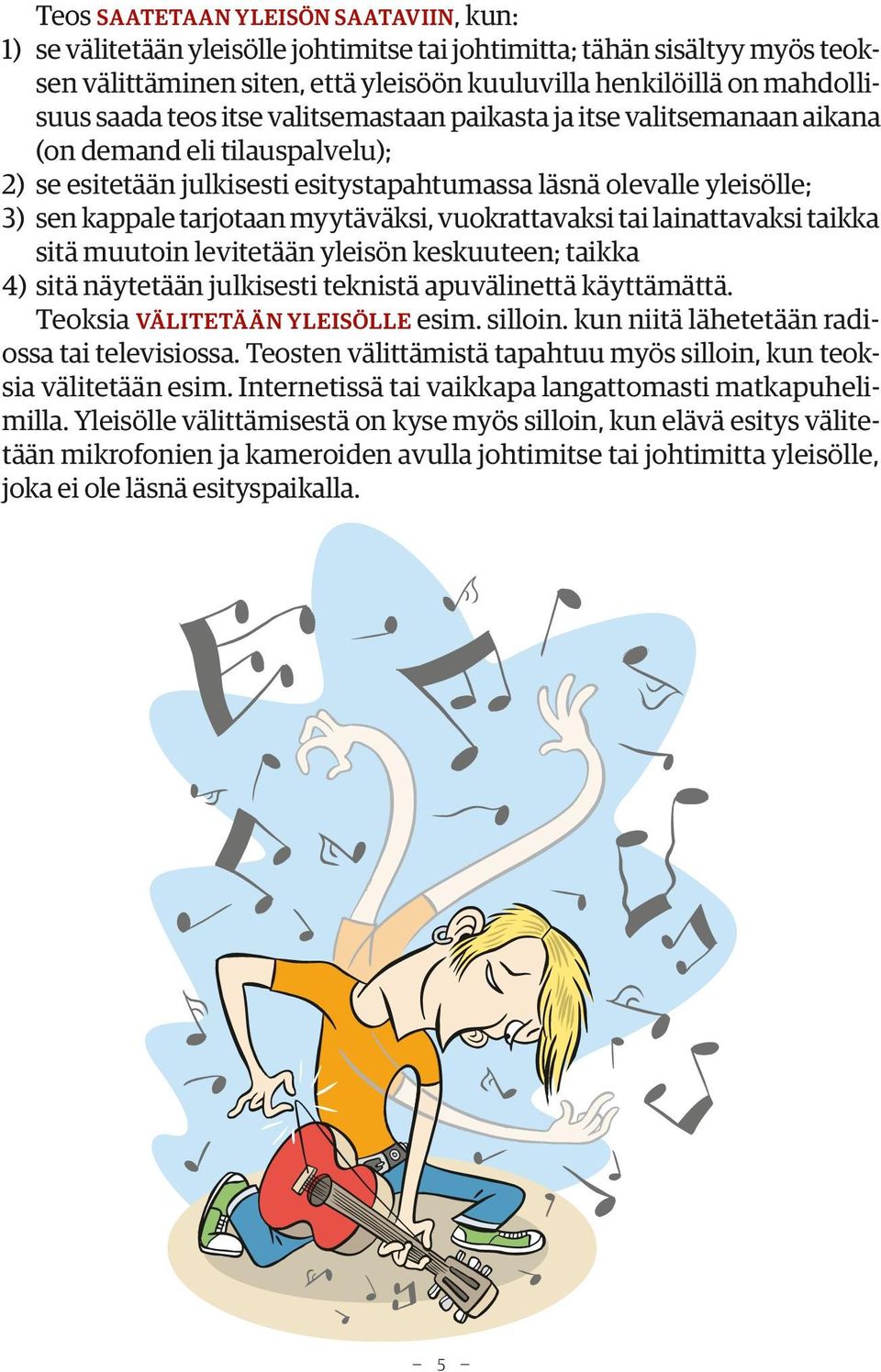 myytäväksi, vuokrattavaksi tai lainattavaksi taikka sitä muutoin levitetään yleisön keskuuteen; taikka 4) sitä näytetään julkisesti teknistä apuvälinettä käyttämättä.