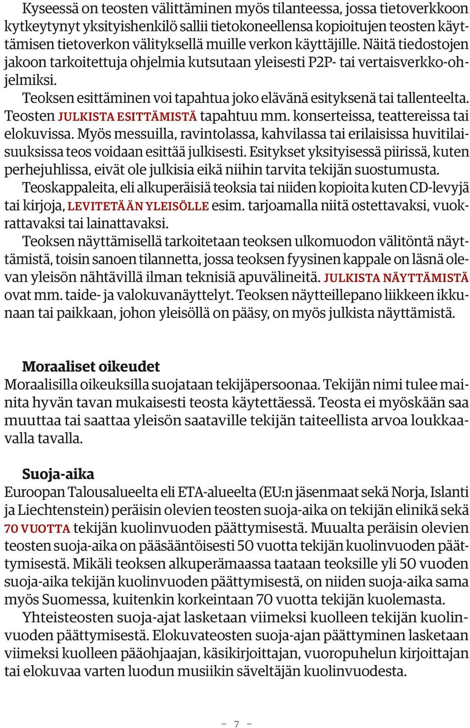 Teosten JULKISTA ESITTÄMISTÄ tapahtuu mm. konserteissa, teattereissa tai elokuvissa. Myös messuilla, ravintolassa, kahvilassa tai erilaisissa huvitilaisuuksissa teos voidaan esittää julkisesti.