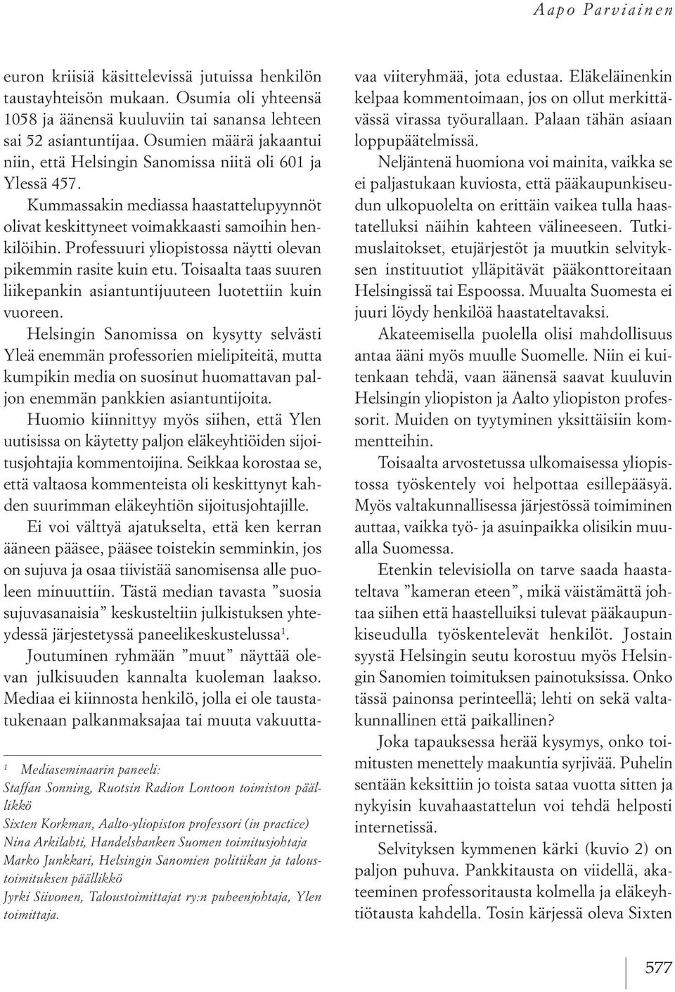 Professuuri yliopistossa näytti olevan pikemmin rasite kuin etu. Toisaalta taas suuren liikepankin asiantuntijuuteen luotettiin kuin vuoreen.