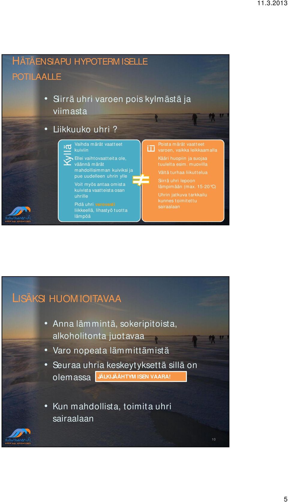 varovasti liikkeellä, lihastyö tuotta lämpöä Ei Poista märät vaatteet varoen, vaikka leikkaamalla Kääri huopiin ja suojaa tuulelta esim.