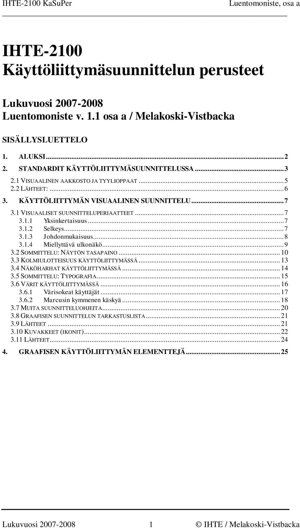 ..8 3.1.4 Miellyttävä ulkonäkö...9 3.2 SOMMITTELU: NÄYTÖN TASAPAINO...10 3.3 KOLMIULOTTEISUUS KÄYTTÖLIITTYMÄSSÄ...13 3.4 NÄKÖHARHAT KÄYTTÖLIITTYMÄSSÄ...14 3.5 SOMMITTELU: TYPOGRAFIA...15 3.