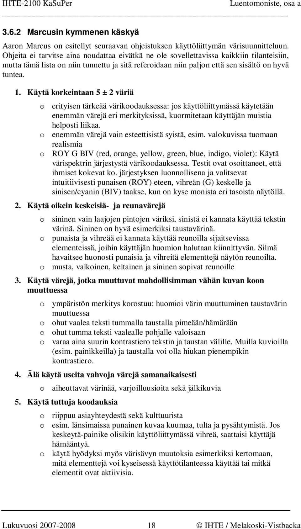 Käytä korkeintaan 5 ± 2 väriä o erityisen tärkeää värikoodauksessa: jos käyttöliittymässä käytetään enemmän värejä eri merkityksissä, kuormitetaan käyttäjän muistia helposti liikaa.