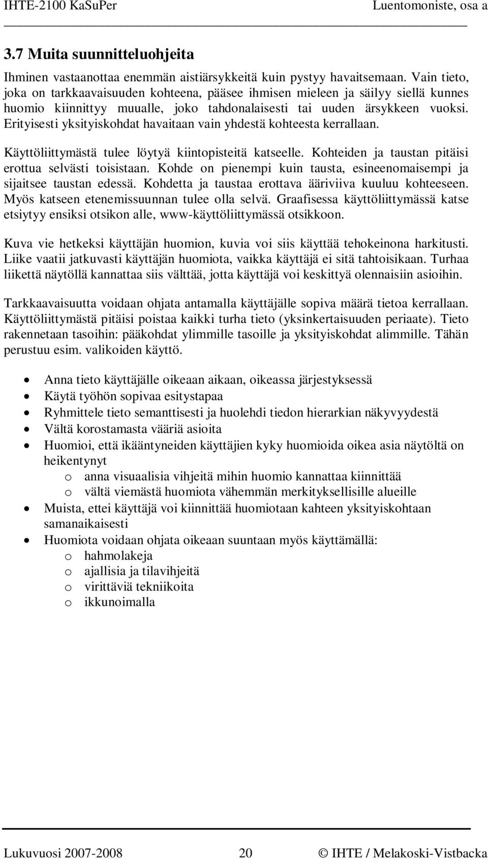 Erityisesti yksityiskohdat havaitaan vain yhdestä kohteesta kerrallaan. Käyttöliittymästä tulee löytyä kiintopisteitä katseelle. Kohteiden ja taustan pitäisi erottua selvästi toisistaan.