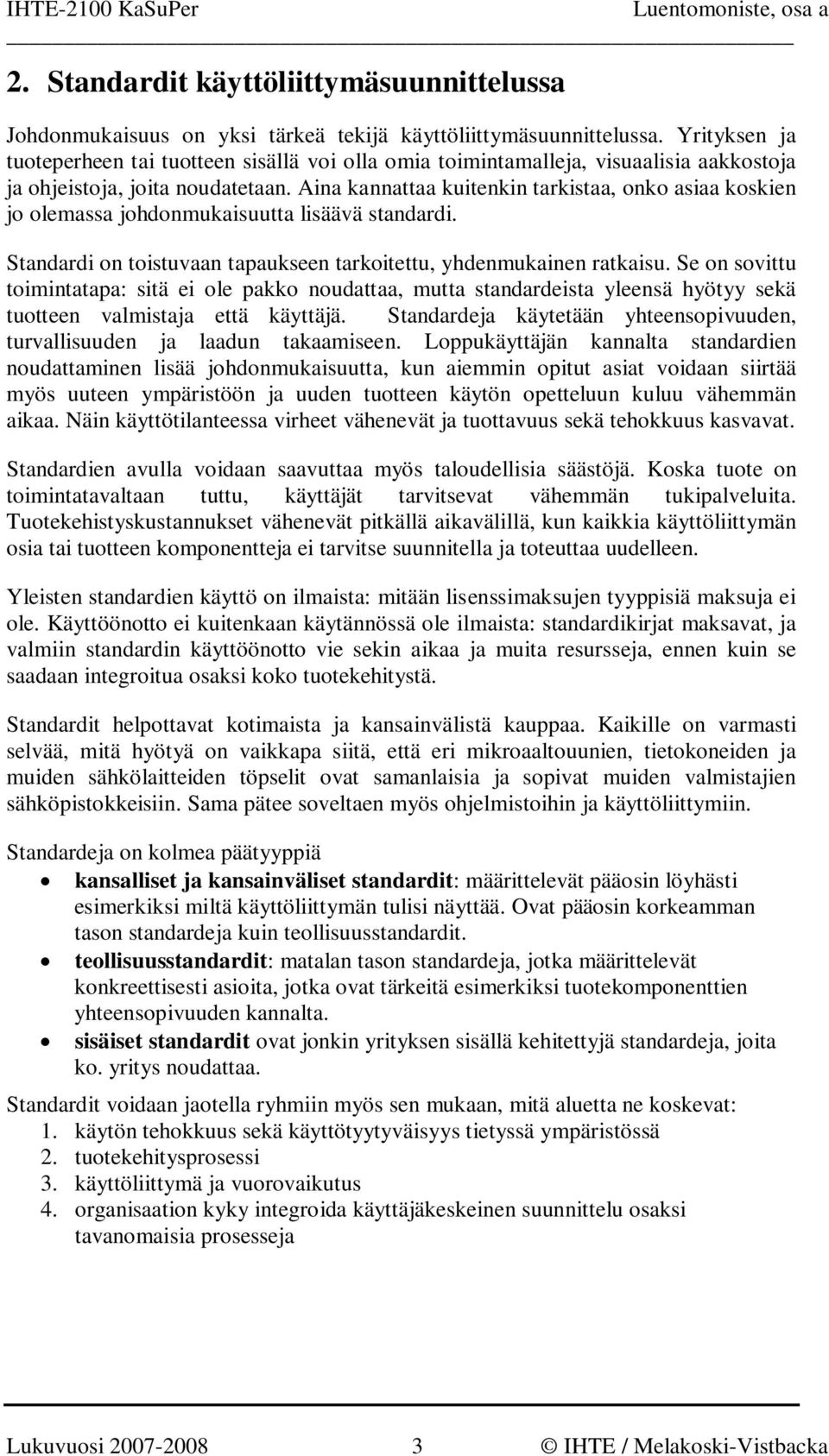 Aina kannattaa kuitenkin tarkistaa, onko asiaa koskien jo olemassa johdonmukaisuutta lisäävä standardi. Standardi on toistuvaan tapaukseen tarkoitettu, yhdenmukainen ratkaisu.