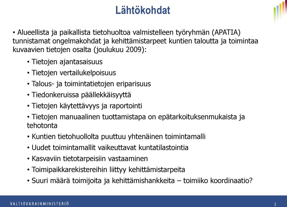 raportointi Tietojen manuaalinen tuottamistapa on epätarkoituksenmukaista ja tehotonta Kuntien tietohuollolta puuttuu yhtenäinen toimintamalli Uudet toimintamallit vaikeuttavat