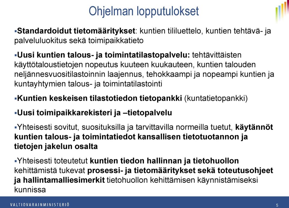 keskeisen tilastotiedon tietopankki (kuntatietopankki) Uusi toimipaikkarekisteri ja tietopalvelu Yhteisesti sovitut, suosituksilla ja tarvittavilla normeilla tuetut, käytännöt kuntien talous- ja