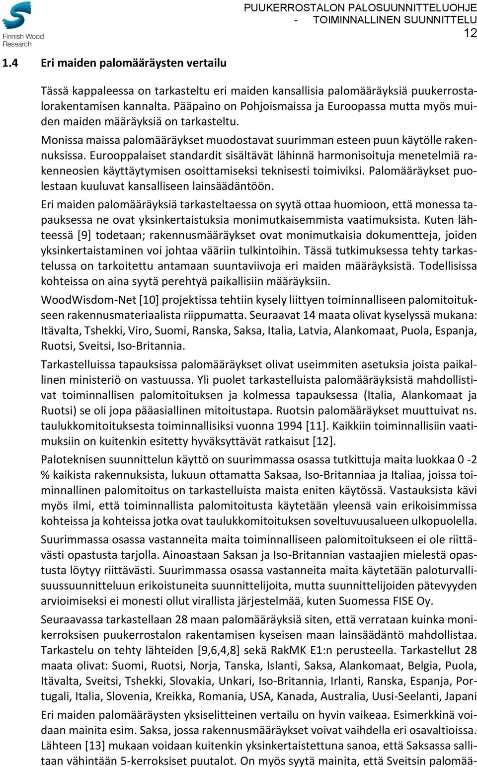 Eurooppalaiset standardit sisältävät lähinnä harmonisoituja menetelmiä rakenneosien käyttäytymisen osoittamiseksi teknisesti toimiviksi. Palomääräykset puolestaan kuuluvat kansalliseen lainsäädäntöön.