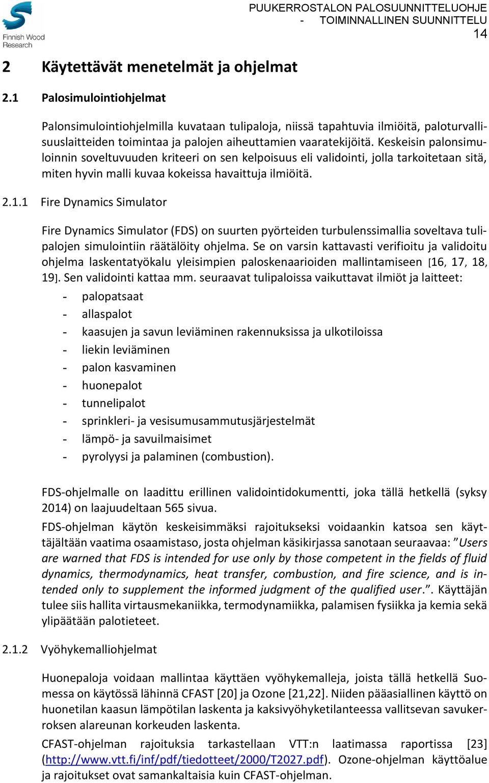 vaaratekijöitä. Keskeisin palonsimuloinnin soveltuvuuden kriteeri on sen kelpoisuus eli validointi, jolla tarkoitetaan sitä, miten hyvin malli kuvaa kokeissa havaittuja ilmiöitä. 2.1.