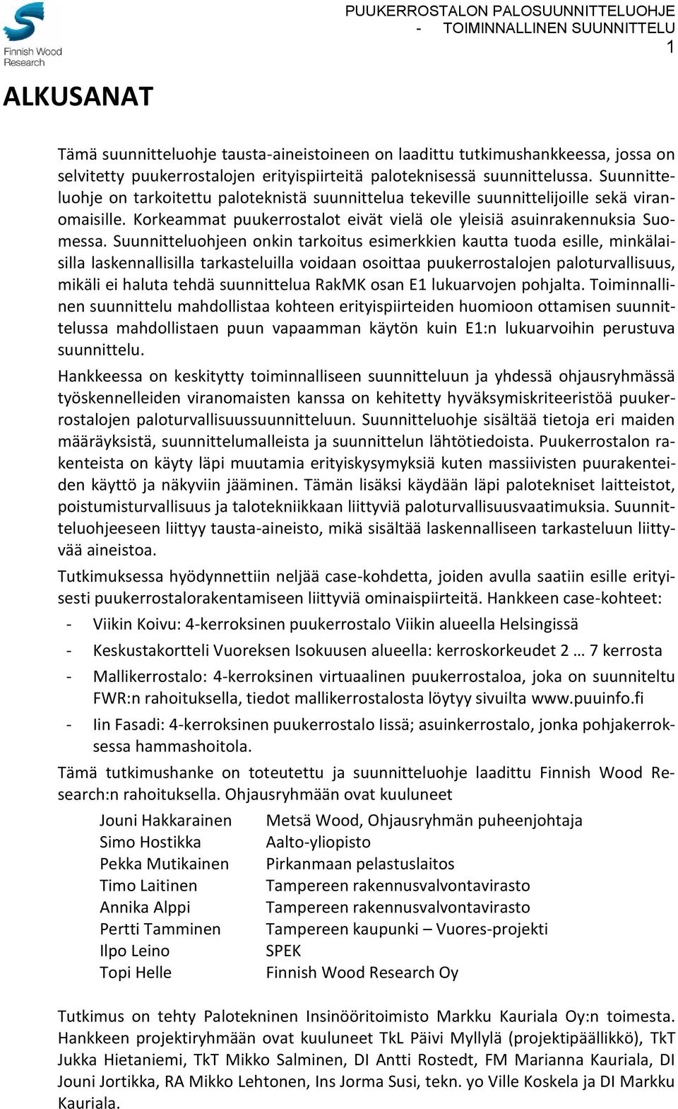Suunnitteluohjeen onkin tarkoitus esimerkkien kautta tuoda esille, minkälaisilla laskennallisilla tarkasteluilla voidaan osoittaa puukerrostalojen paloturvallisuus, mikäli ei haluta tehdä