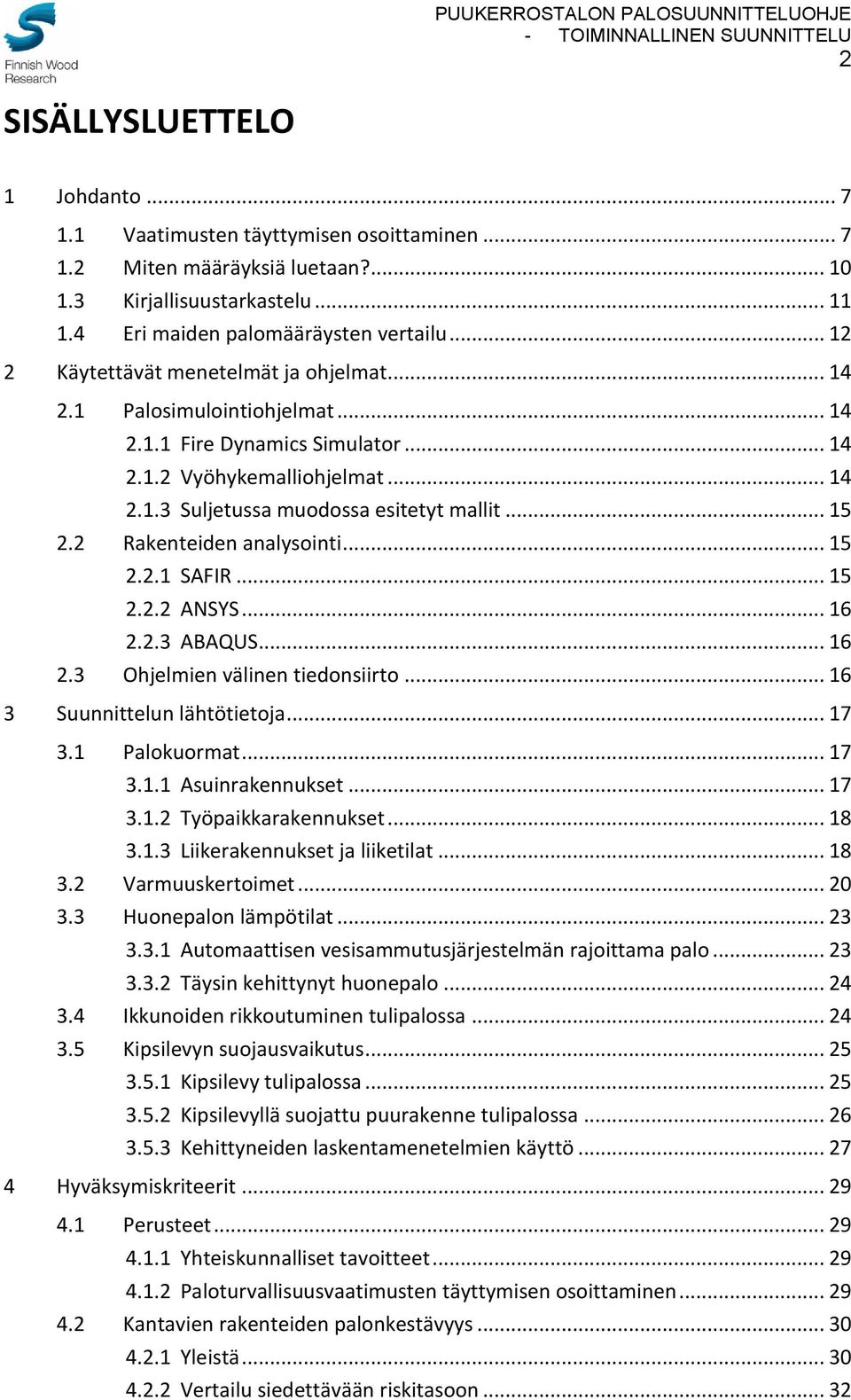 2 Rakenteiden analysointi... 15 2.2.1 SAFIR... 15 2.2.2 ANSYS... 16 2.2.3 ABAQUS... 16 2.3 Ohjelmien välinen tiedonsiirto... 16 3 Suunnittelun lähtötietoja... 17 3.1 Palokuormat... 17 3.1.1 Asuinrakennukset.