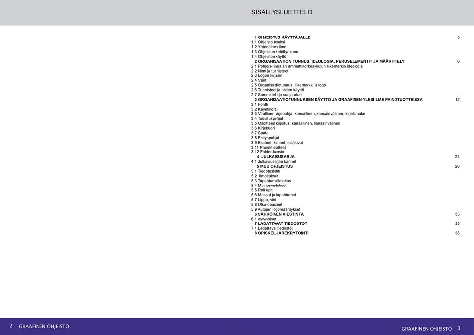 7 Sommittelu ja suoja-alue 3 ORGANISAATIOTUNNUKSEN KÄYTTÖ JA GRAAFINEN YLEISILME PAINOTUOTTEISSA 12 3.1 Fontti 3.2 Käyntikortti 3.3 Virallinen kirjepohja; kansallinen, kansainvälinen, kirjelomake 3.