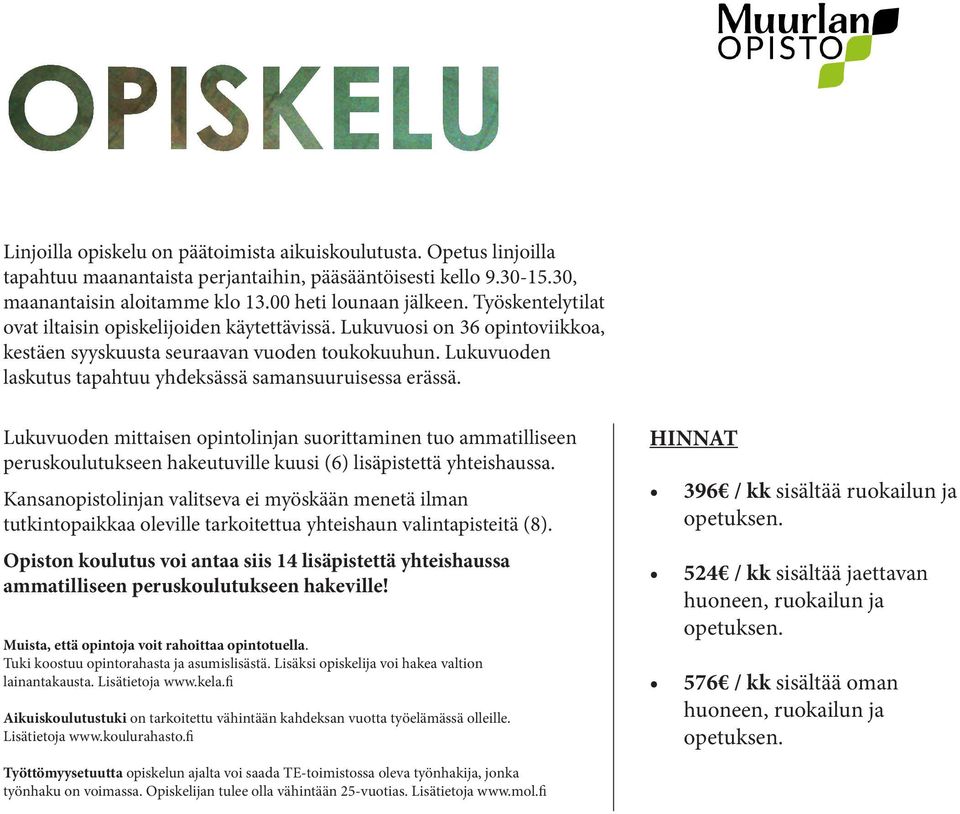 Lukuvuoden laskutus tapahtuu yhdeksässä samansuuruisessa erässä. Lukuvuoden mittaisen opintolinjan suorittaminen tuo ammatilliseen peruskoulutukseen hakeutuville kuusi (6) lisäpistettä yhteishaussa.