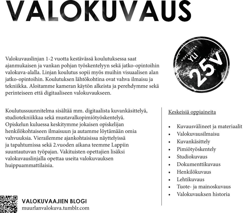 Aloitamme kameran käytön alkeista ja perehdymme sekä perinteiseen että digitaaliseen valokuvaukseen. Koulutussuunnitelma sisältää mm.
