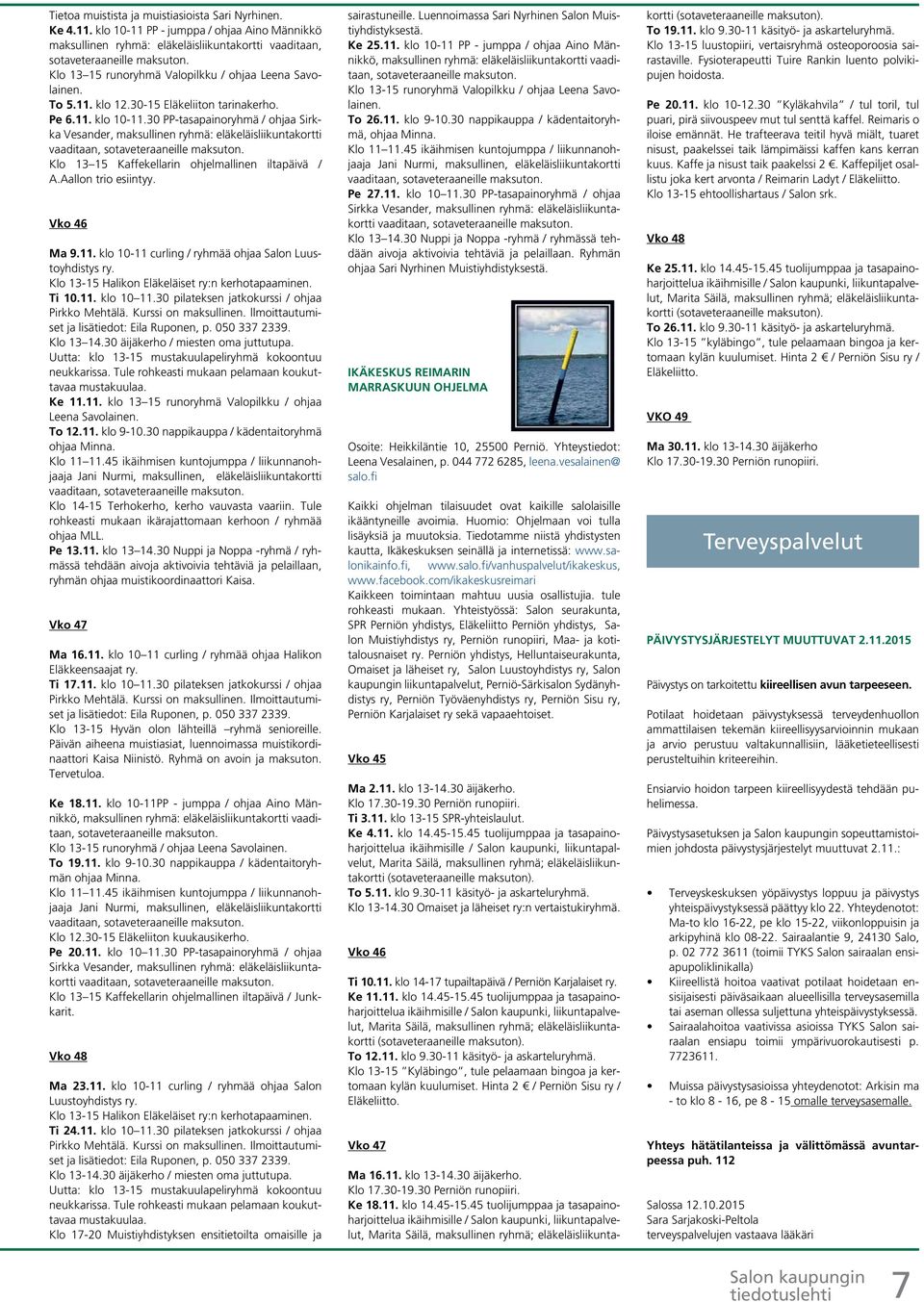 30 PP-tasapainoryhmä / ohjaa Sirkka Vesander, maksullinen ryhmä: eläkeläisliikuntakortti vaaditaan, sotaveteraaneille maksuton. Klo 13 15 Kaffekellarin ohjelmallinen iltapäivä / A.