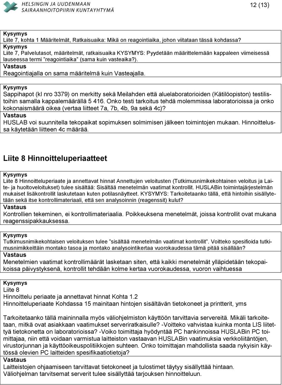 Reagointiajalla on sama määritelmä kuin Vasteajalla. Sappihapot (kl nro 3379) on merkitty sekä Meilahden että aluelaboratorioiden (Kätilöopiston) testilistoihin samalla kappalemäärällä 5 416.