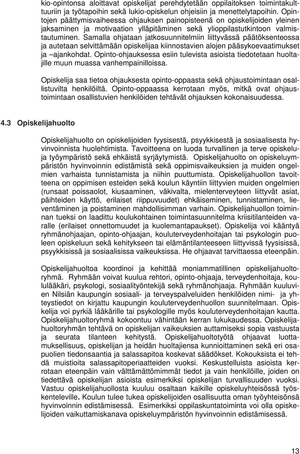 Samalla ohjataan jatkosuunnitelmiin liittyvässä päätöksenteossa ja autetaan selvittämään opiskelijaa kiinnostavien alojen pääsykoevaatimukset ja ajankohdat.