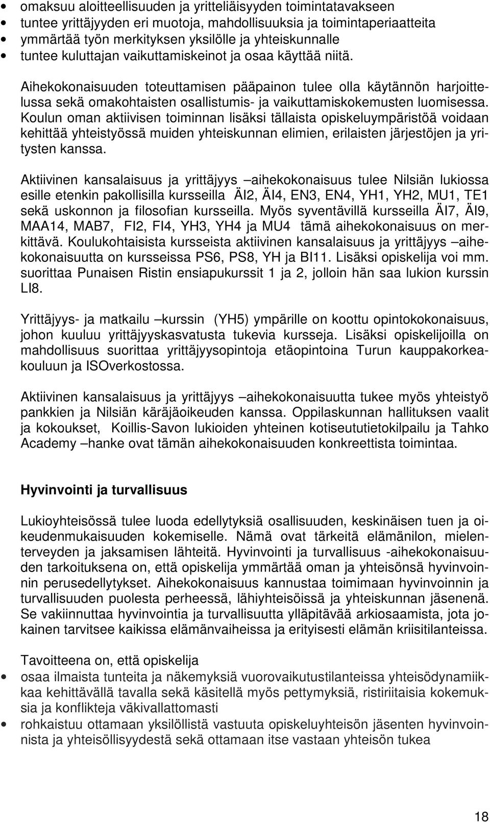 Koulun oman aktiivisen toiminnan lisäksi tällaista opiskeluympäristöä voidaan kehittää yhteistyössä muiden yhteiskunnan elimien, erilaisten järjestöjen ja yritysten kanssa.