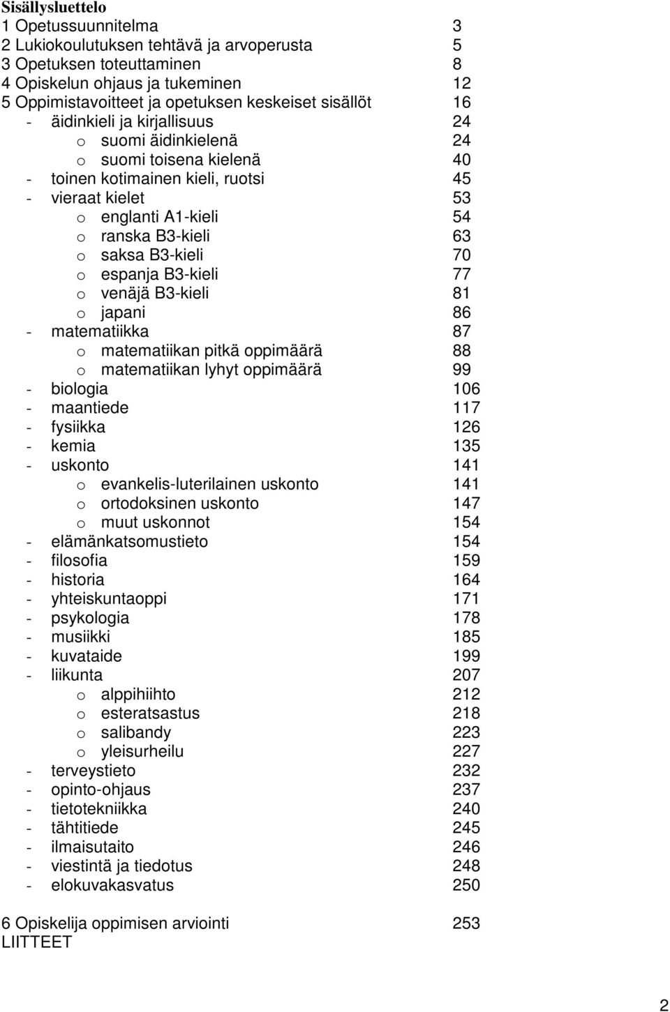 B3-kieli 70 o espanja B3-kieli 77 o venäjä B3-kieli 81 o japani 86 - matematiikka 87 o matematiikan pitkä oppimäärä 88 o matematiikan lyhyt oppimäärä 99 - biologia 106 - maantiede 117 - fysiikka 126