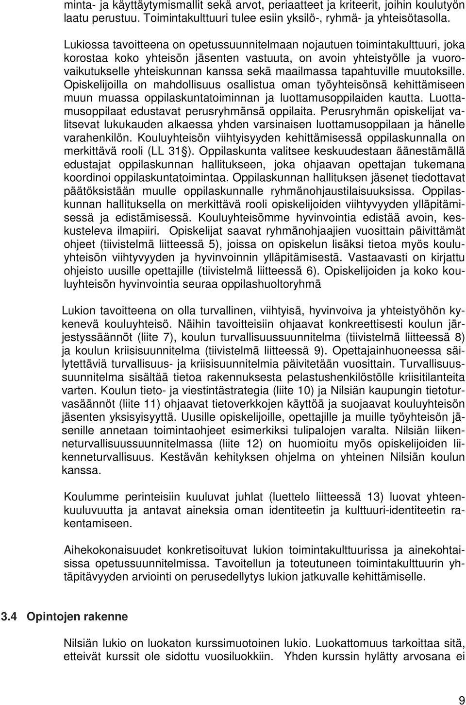 tapahtuville muutoksille. Opiskelijoilla on mahdollisuus osallistua oman työyhteisönsä kehittämiseen muun muassa oppilaskuntatoiminnan ja luottamusoppilaiden kautta.