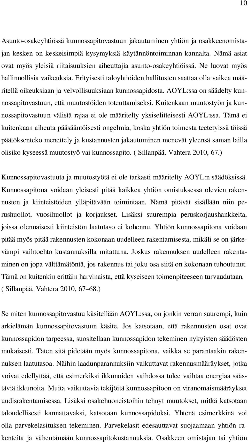 Erityisesti taloyhtiöiden hallitusten saattaa olla vaikea määritellä oikeuksiaan ja velvollisuuksiaan kunnossapidosta. AOYL:ssa on säädelty kunnossapitovastuun, että muutostöiden toteuttamiseksi.