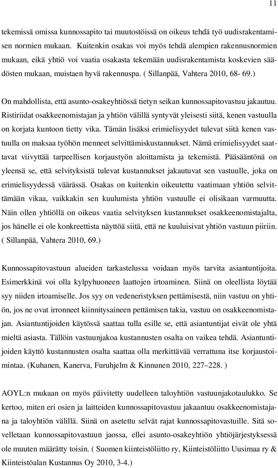 ( Sillanpää, Vahtera 2010, 68-69.) On mahdollista, että asunto-osakeyhtiössä tietyn seikan kunnossapitovastuu jakautuu.