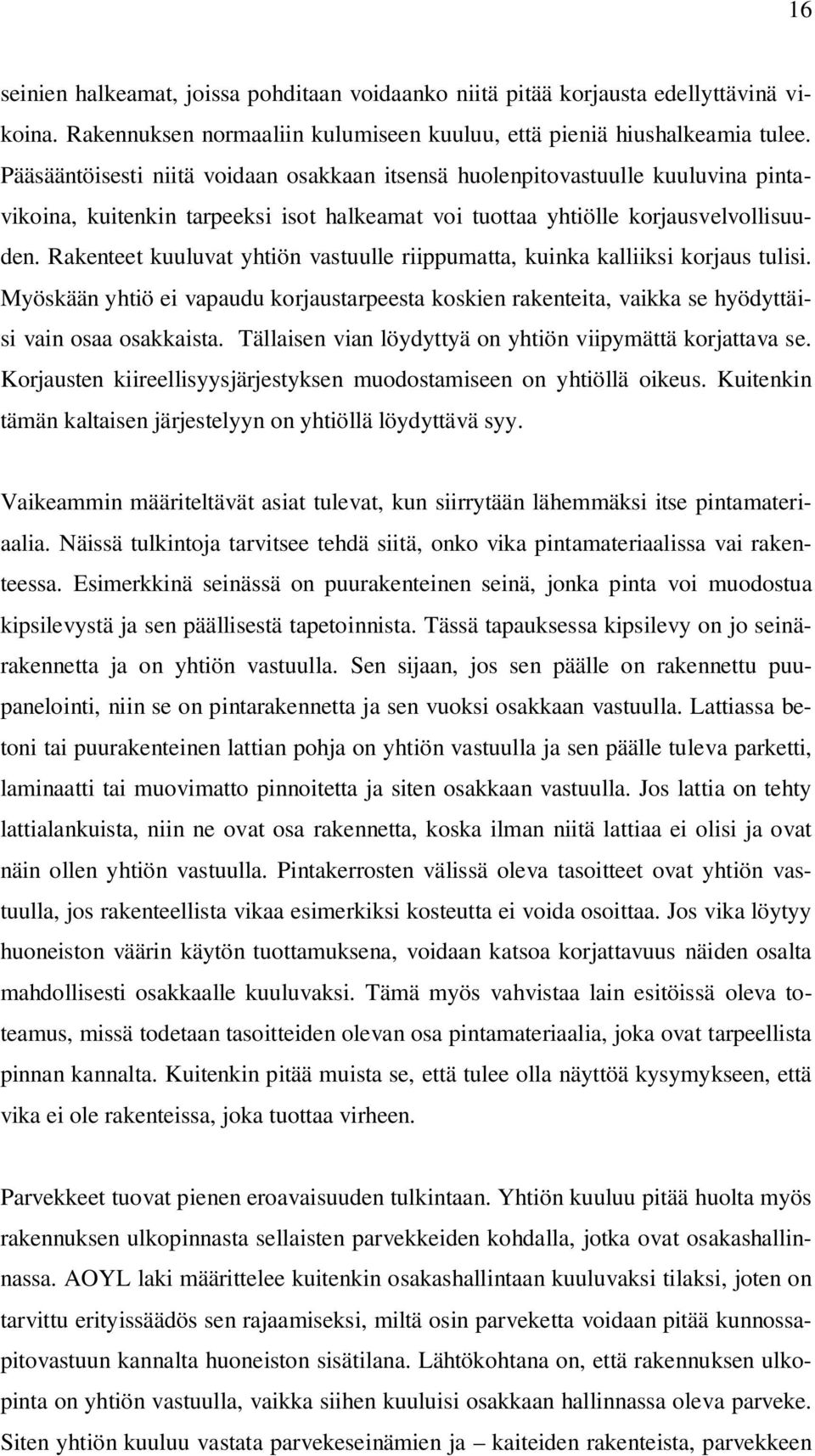 Rakenteet kuuluvat yhtiön vastuulle riippumatta, kuinka kalliiksi korjaus tulisi. Myöskään yhtiö ei vapaudu korjaustarpeesta koskien rakenteita, vaikka se hyödyttäisi vain osaa osakkaista.