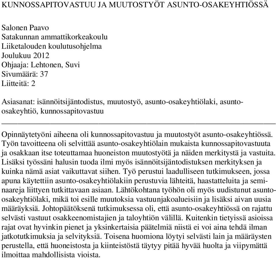 Työn tavoitteena oli selvittää asunto-osakeyhtiölain mukaista kunnossapitovastuuta ja osakkaan itse toteuttamaa huoneiston muutostyötä ja näiden merkitystä ja vastuita.