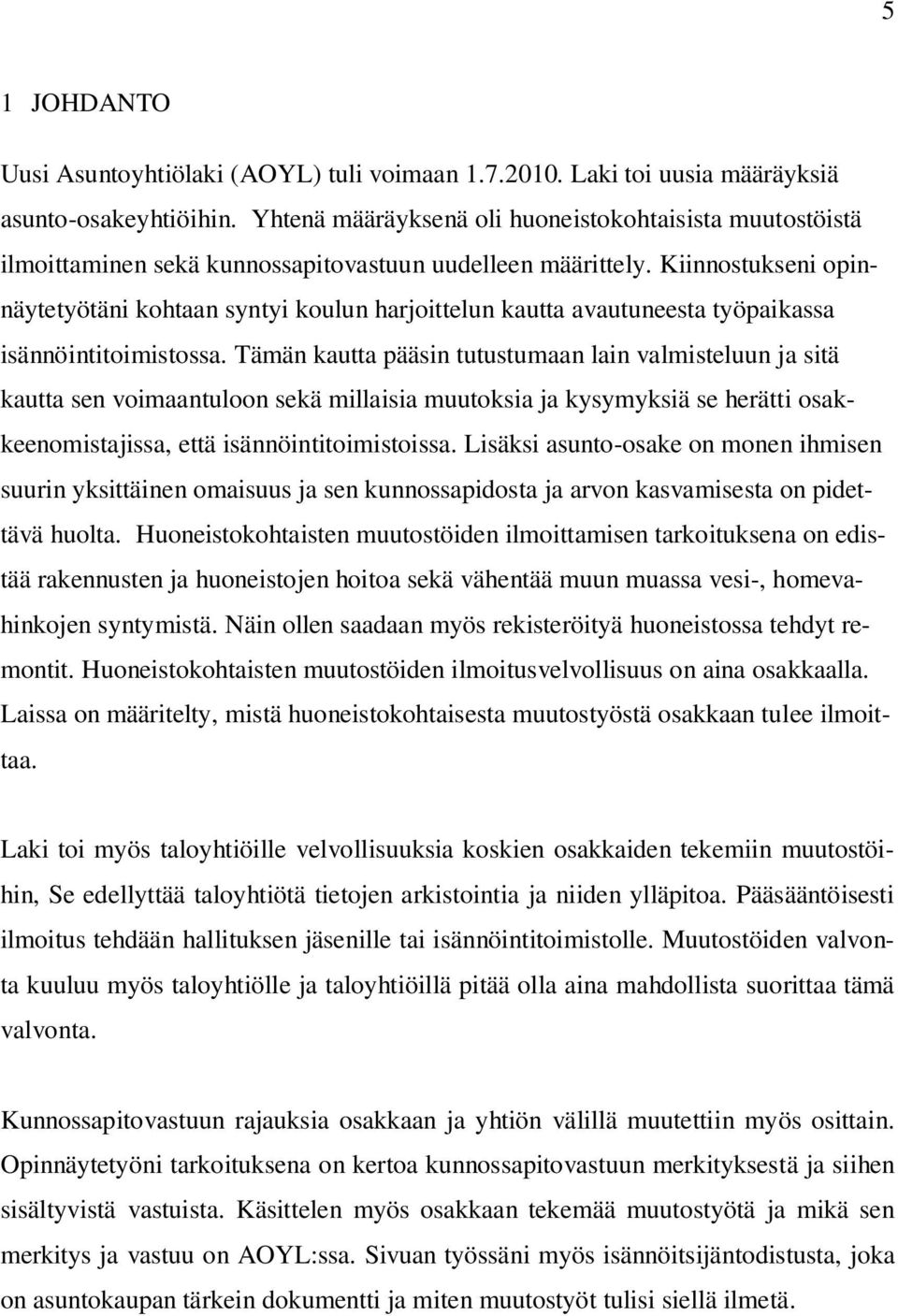 Kiinnostukseni opinnäytetyötäni kohtaan syntyi koulun harjoittelun kautta avautuneesta työpaikassa isännöintitoimistossa.