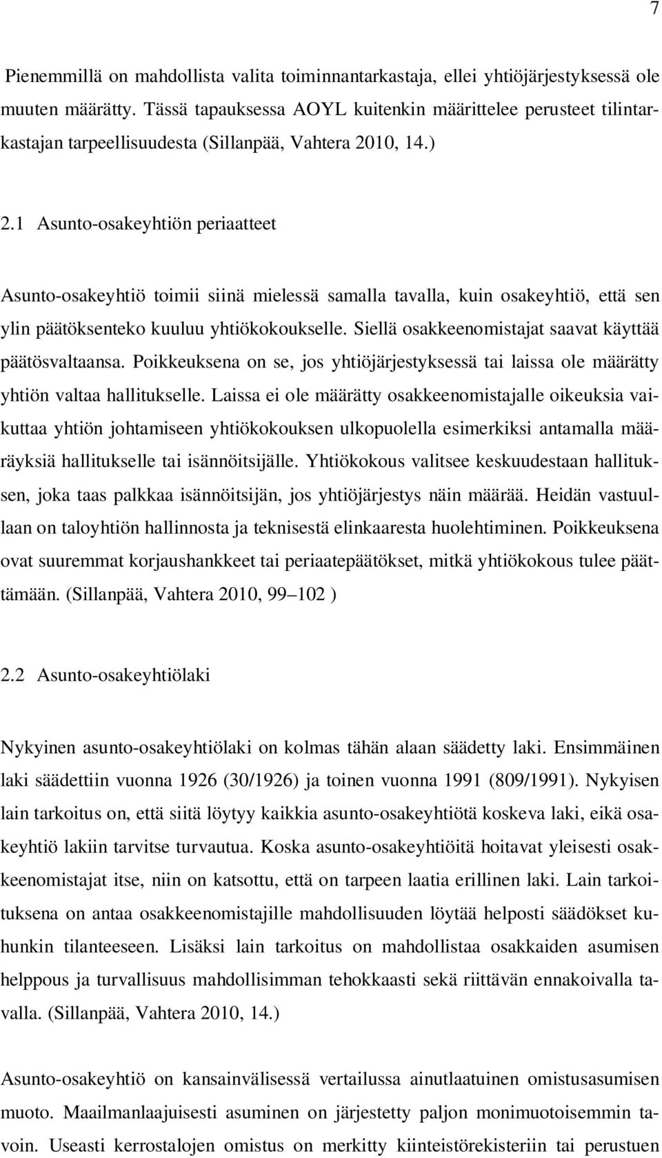 1 Asunto-osakeyhtiön periaatteet Asunto-osakeyhtiö toimii siinä mielessä samalla tavalla, kuin osakeyhtiö, että sen ylin päätöksenteko kuuluu yhtiökokoukselle.