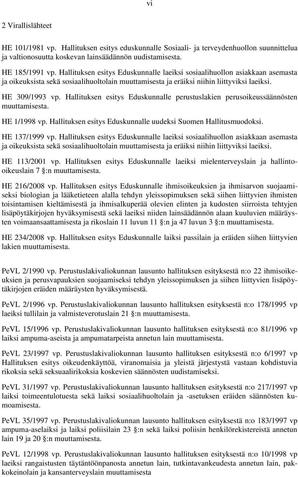 Hallituksen esitys Eduskunnalle perustuslakien perusoikeussäännösten muuttamisesta. HE 1/1998 vp. Hallituksen esitys Eduskunnalle uudeksi Suomen Hallitusmuodoksi. HE 137/1999 vp.