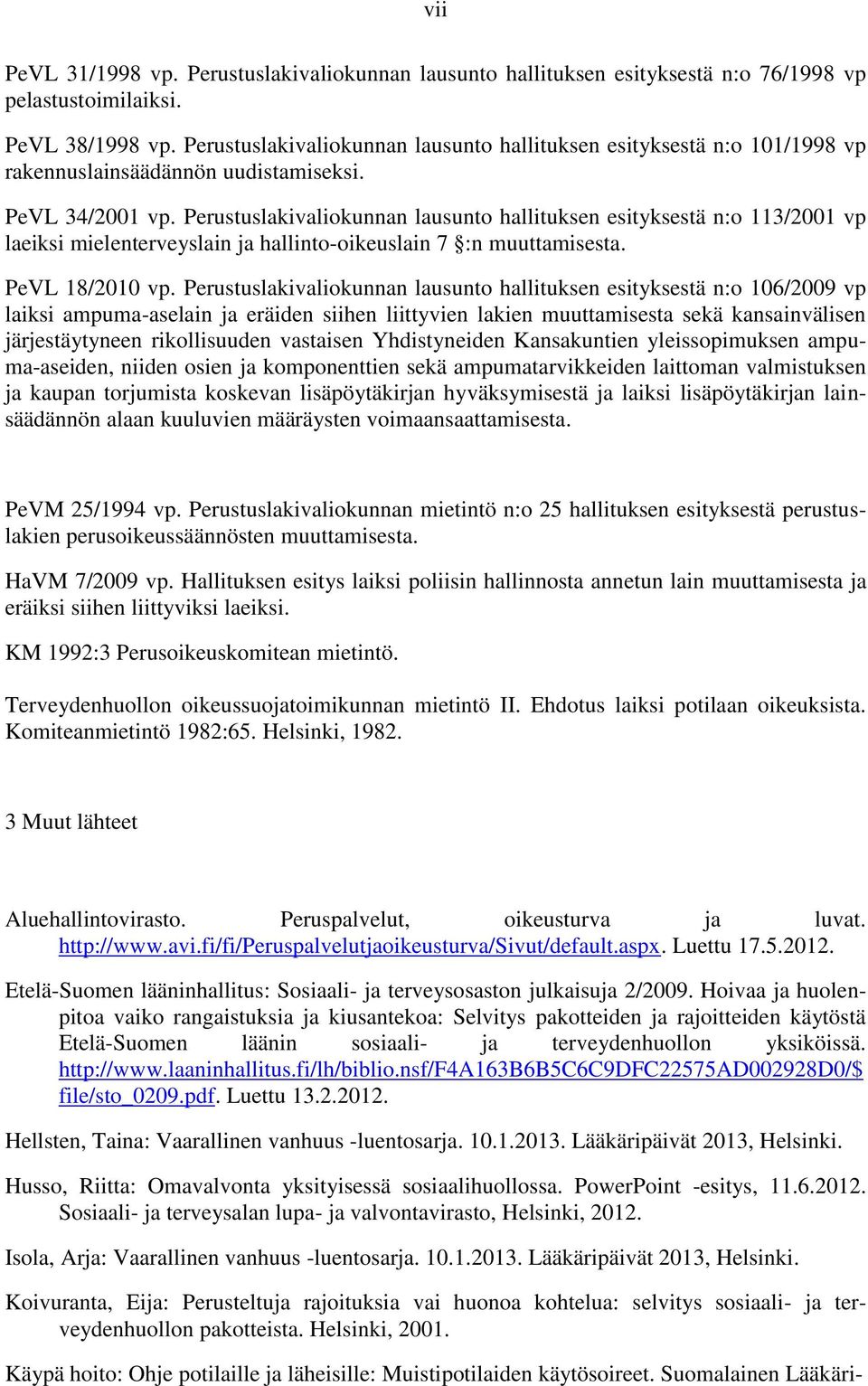 Perustuslakivaliokunnan lausunto hallituksen esityksestä n:o 113/2001 vp laeiksi mielenterveyslain ja hallinto-oikeuslain 7 :n muuttamisesta. PeVL 18/2010 vp.