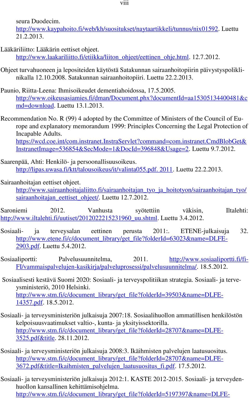 2.2013. Paunio, Riitta-Leena: Ihmisoikeudet dementiahoidossa, 17.5.2005. http://www.oikeusasiamies.fi/dman/document.phx?documentid=aa15305134400481&c md=download. Luettu 13.1.2013. Recommendation No.