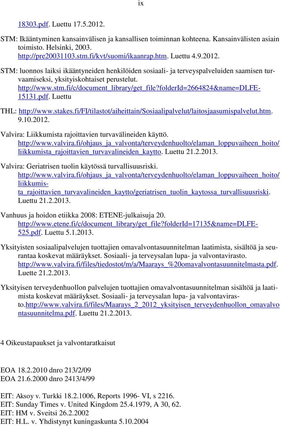 folderid=2664824&name=dlfe- 15131.pdf. Luettu THL: http://www.stakes.fi/fi/tilastot/aiheittain/sosiaalipalvelut/laitosjaasumispalvelut.htm. 9.10.2012.