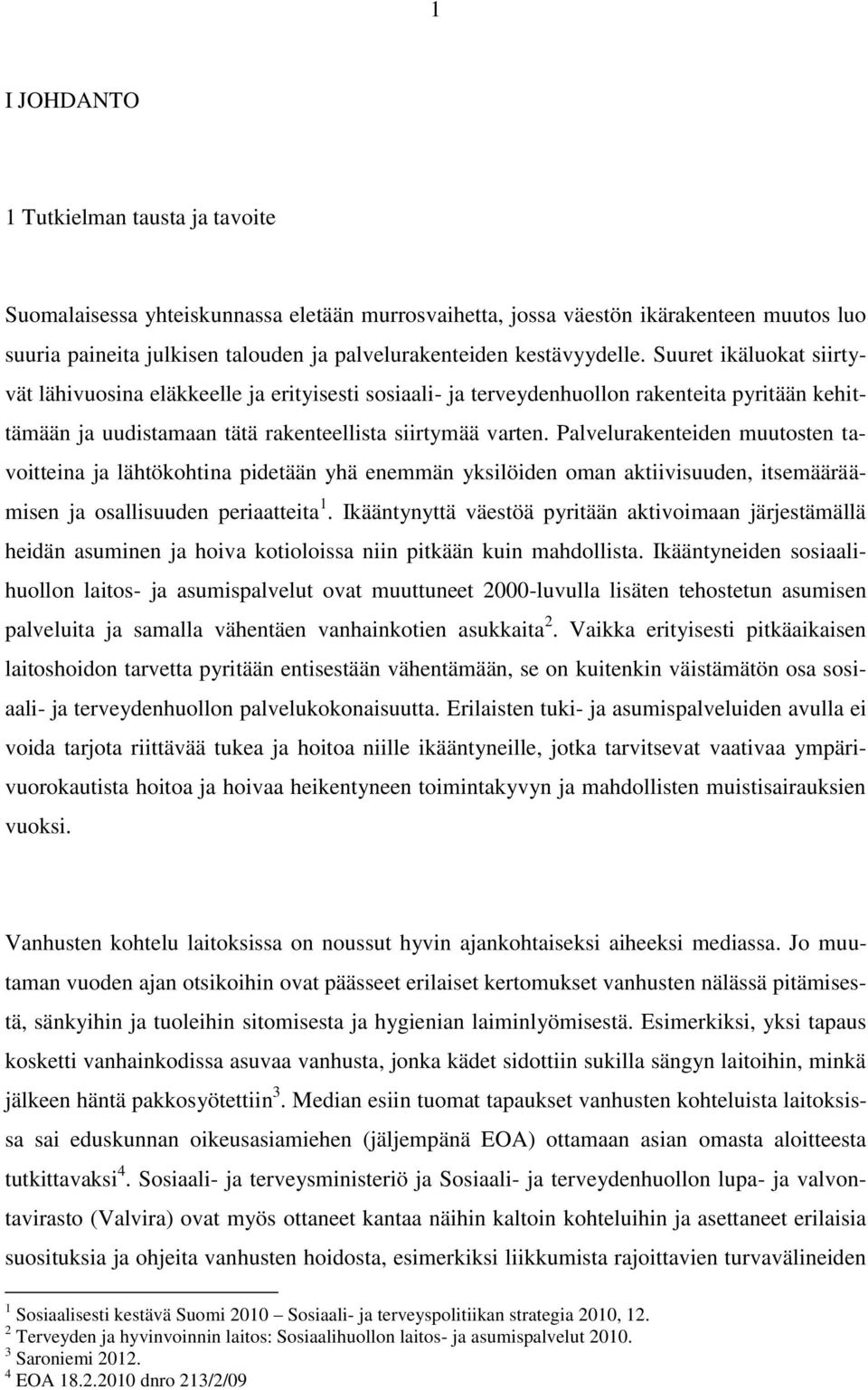 Palvelurakenteiden muutosten tavoitteina ja lähtökohtina pidetään yhä enemmän yksilöiden oman aktiivisuuden, itsemääräämisen ja osallisuuden periaatteita 1.