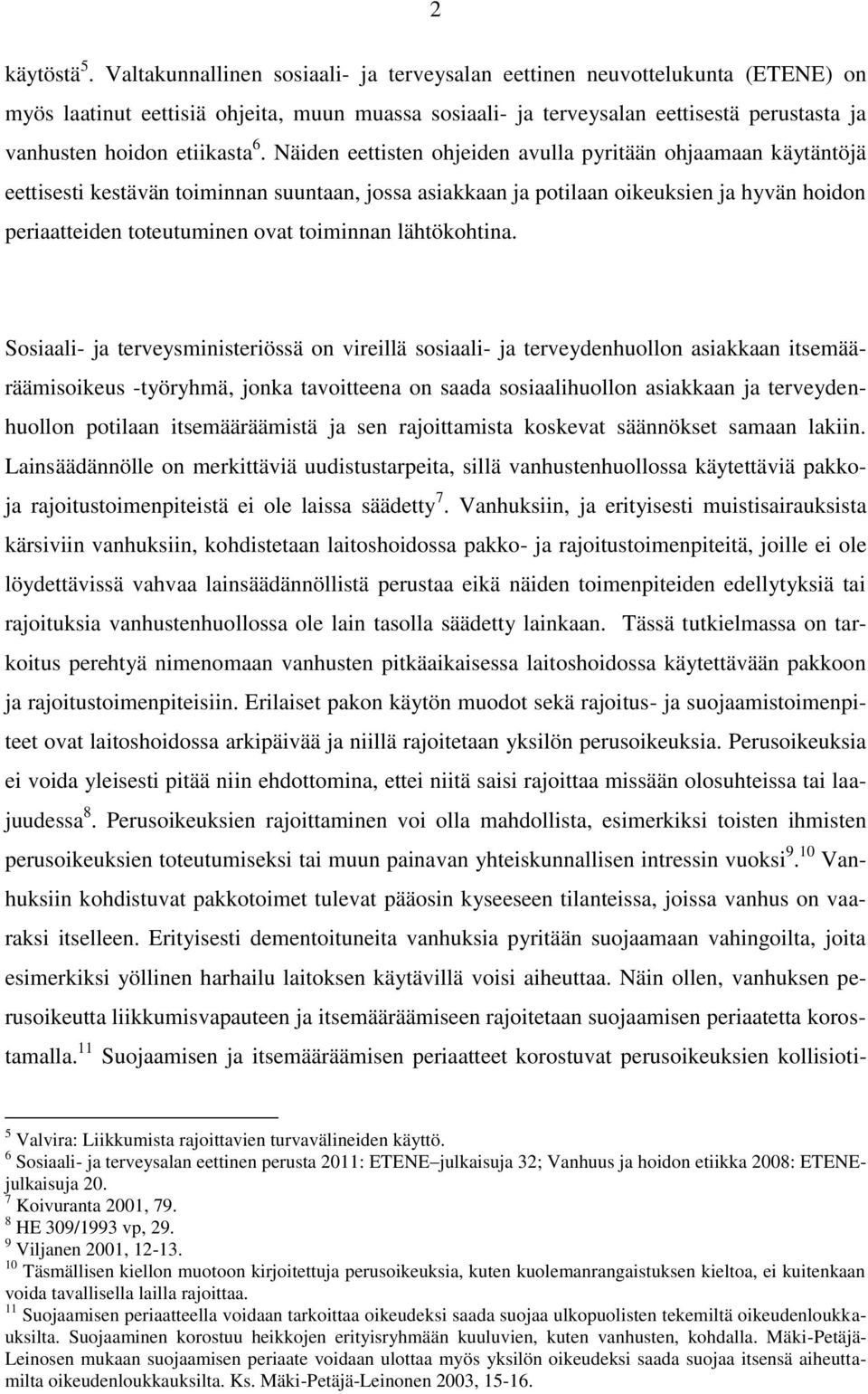 6. Näiden eettisten ohjeiden avulla pyritään ohjaamaan käytäntöjä eettisesti kestävän toiminnan suuntaan, jossa asiakkaan ja potilaan oikeuksien ja hyvän hoidon periaatteiden toteutuminen ovat