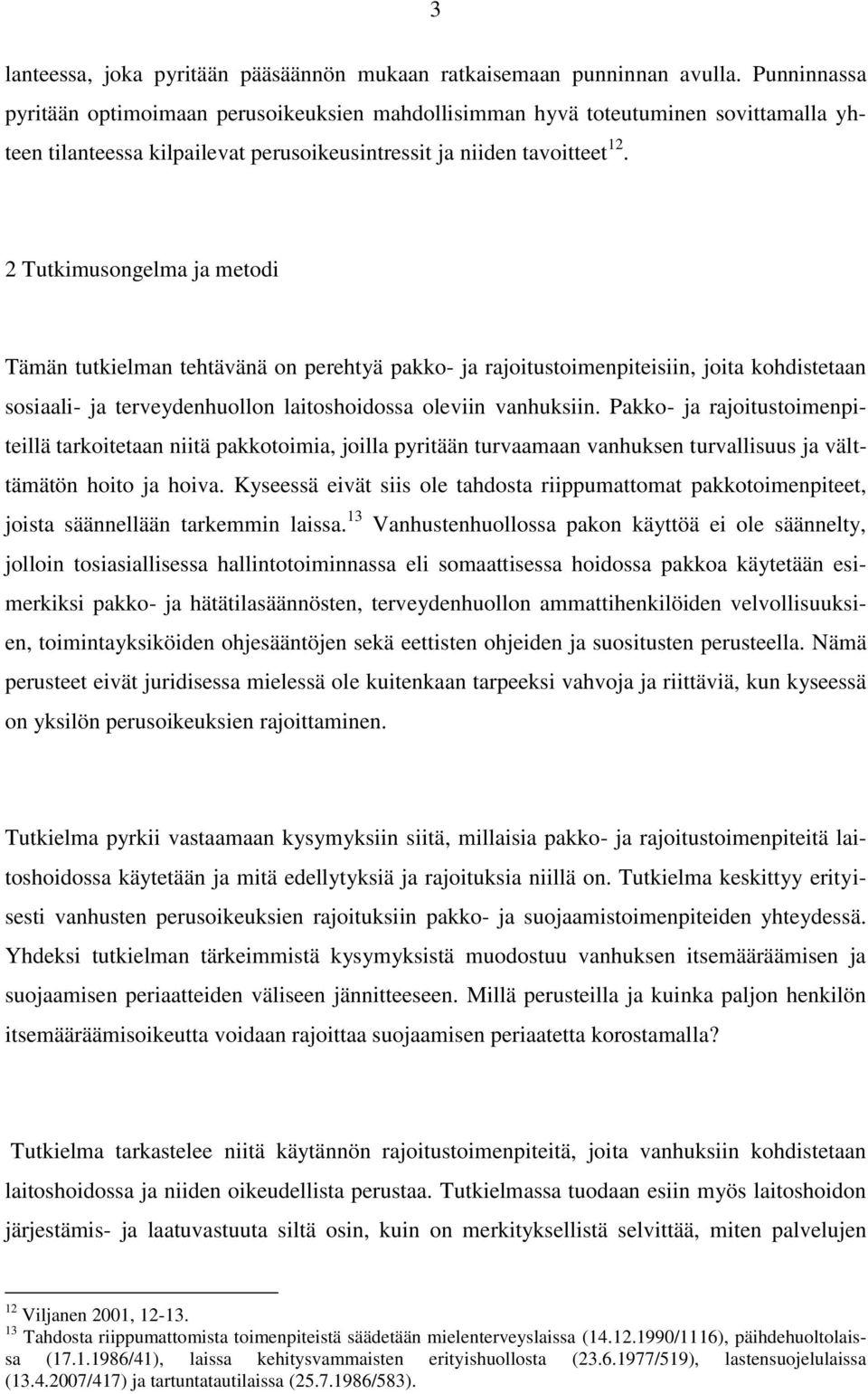 2 Tutkimusongelma ja metodi Tämän tutkielman tehtävänä on perehtyä pakko- ja rajoitustoimenpiteisiin, joita kohdistetaan sosiaali- ja terveydenhuollon laitoshoidossa oleviin vanhuksiin.