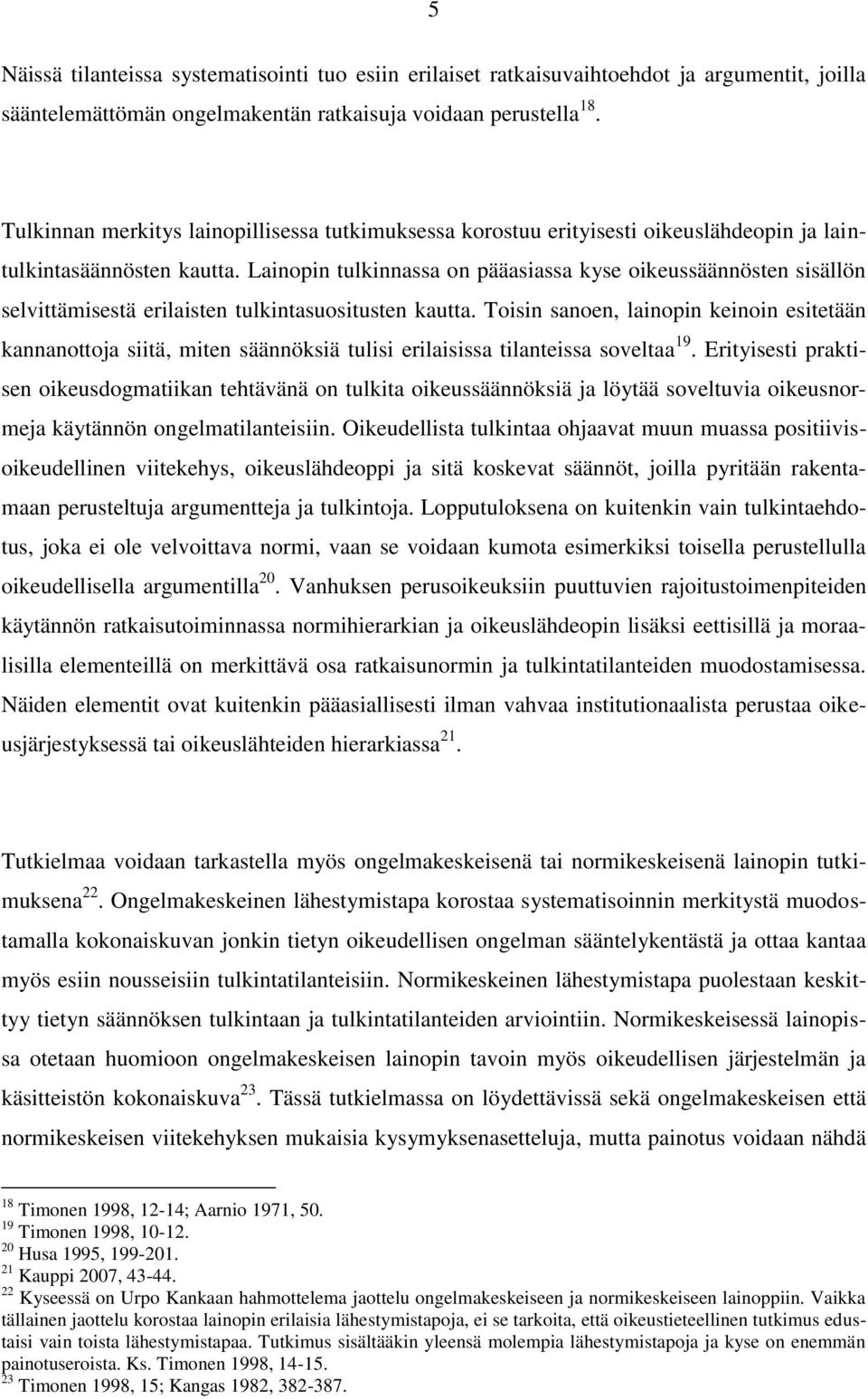 Lainopin tulkinnassa on pääasiassa kyse oikeussäännösten sisällön selvittämisestä erilaisten tulkintasuositusten kautta.