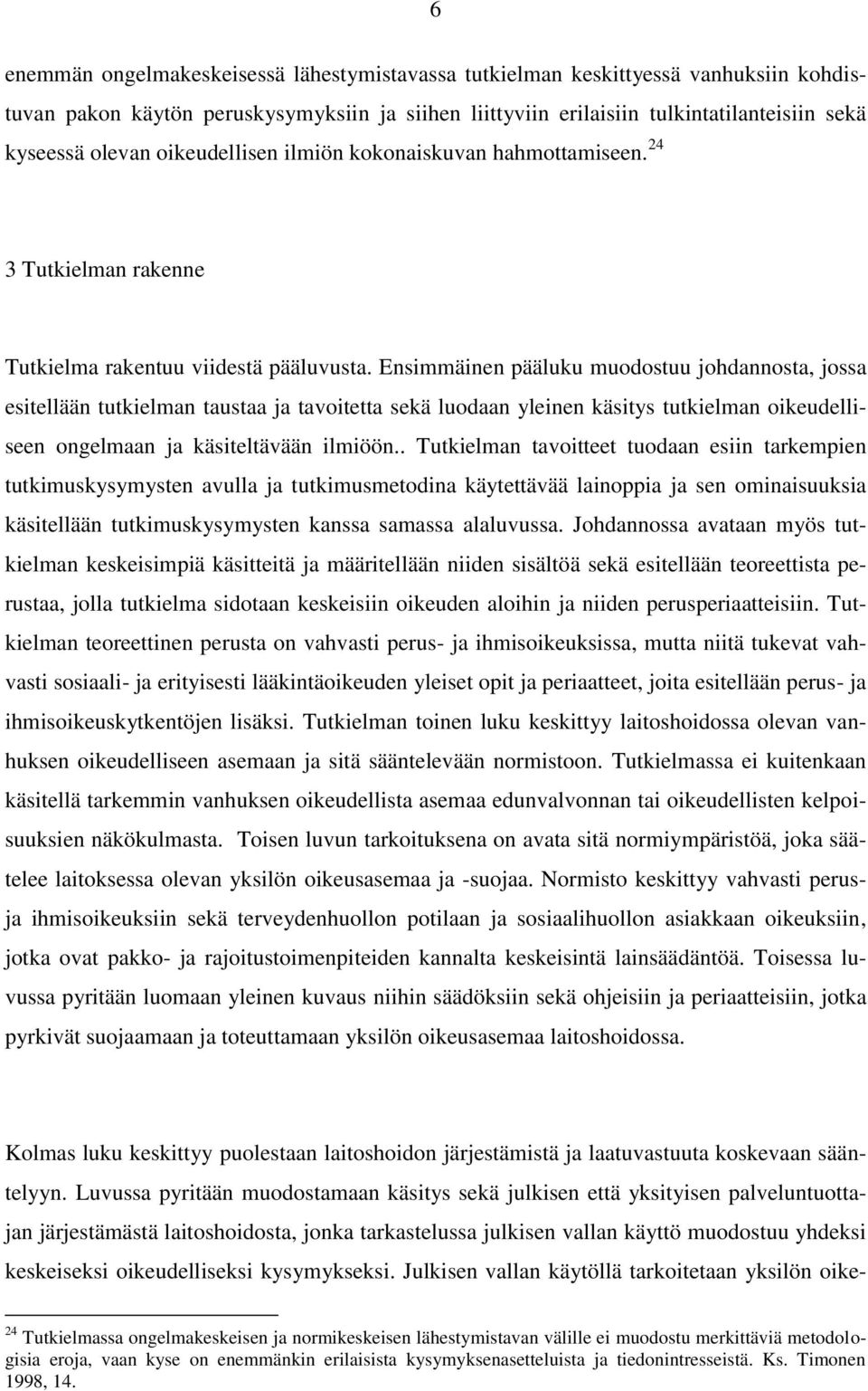 Ensimmäinen pääluku muodostuu johdannosta, jossa esitellään tutkielman taustaa ja tavoitetta sekä luodaan yleinen käsitys tutkielman oikeudelliseen ongelmaan ja käsiteltävään ilmiöön.