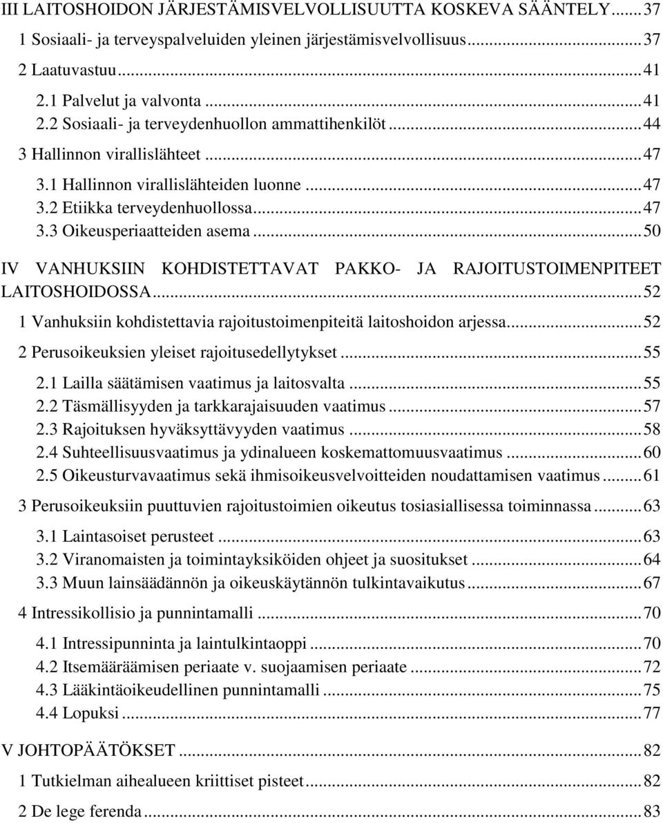 .. 47 3.3 Oikeusperiaatteiden asema... 50 IV VANHUKSIIN KOHDISTETTAVAT PAKKO- JA RAJOITUSTOIMENPITEET LAITOSHOIDOSSA... 52 1 Vanhuksiin kohdistettavia rajoitustoimenpiteitä laitoshoidon arjessa.