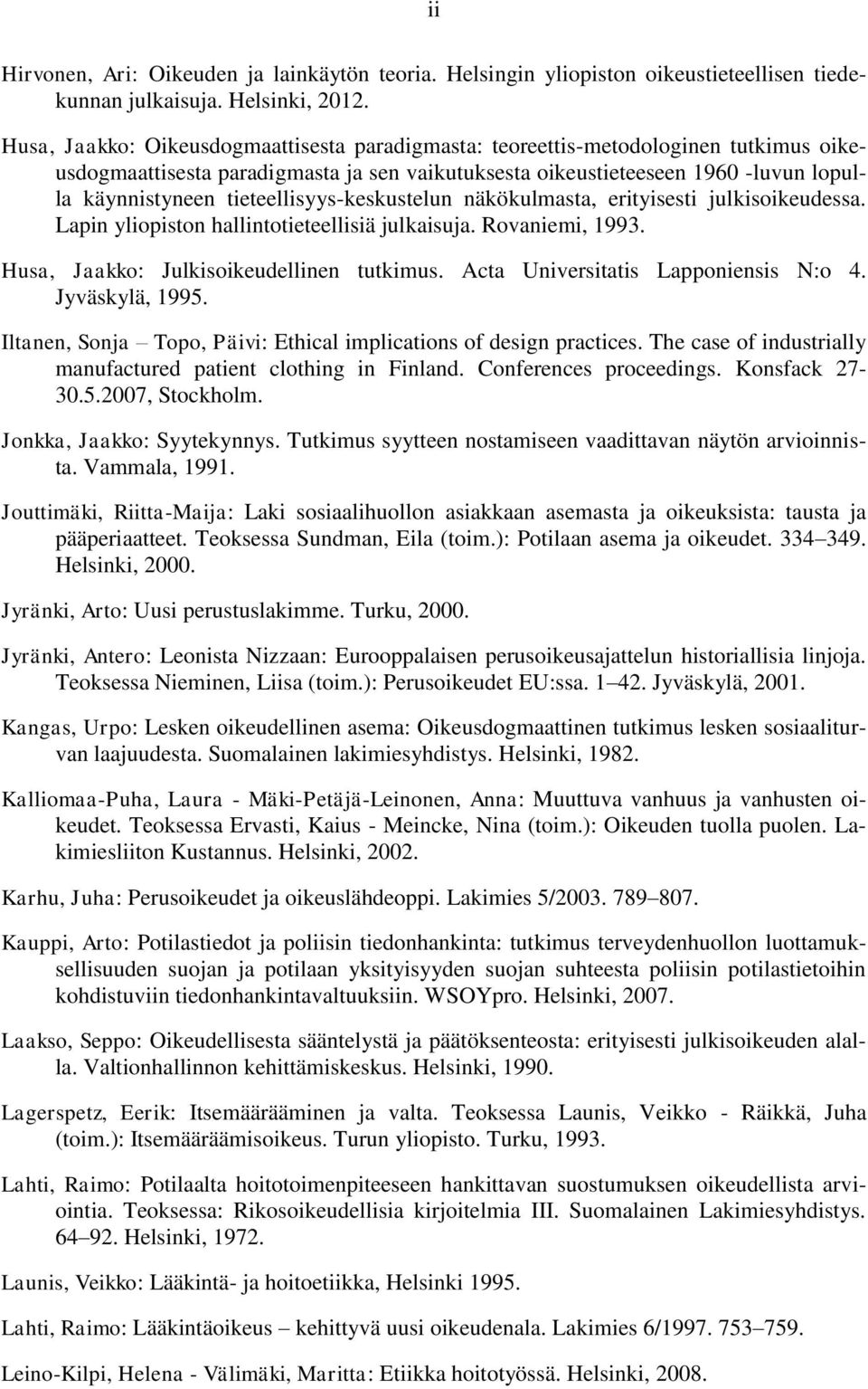 tieteellisyys-keskustelun näkökulmasta, erityisesti julkisoikeudessa. Lapin yliopiston hallintotieteellisiä julkaisuja. Rovaniemi, 1993. Husa, Jaakko: Julkisoikeudellinen tutkimus.