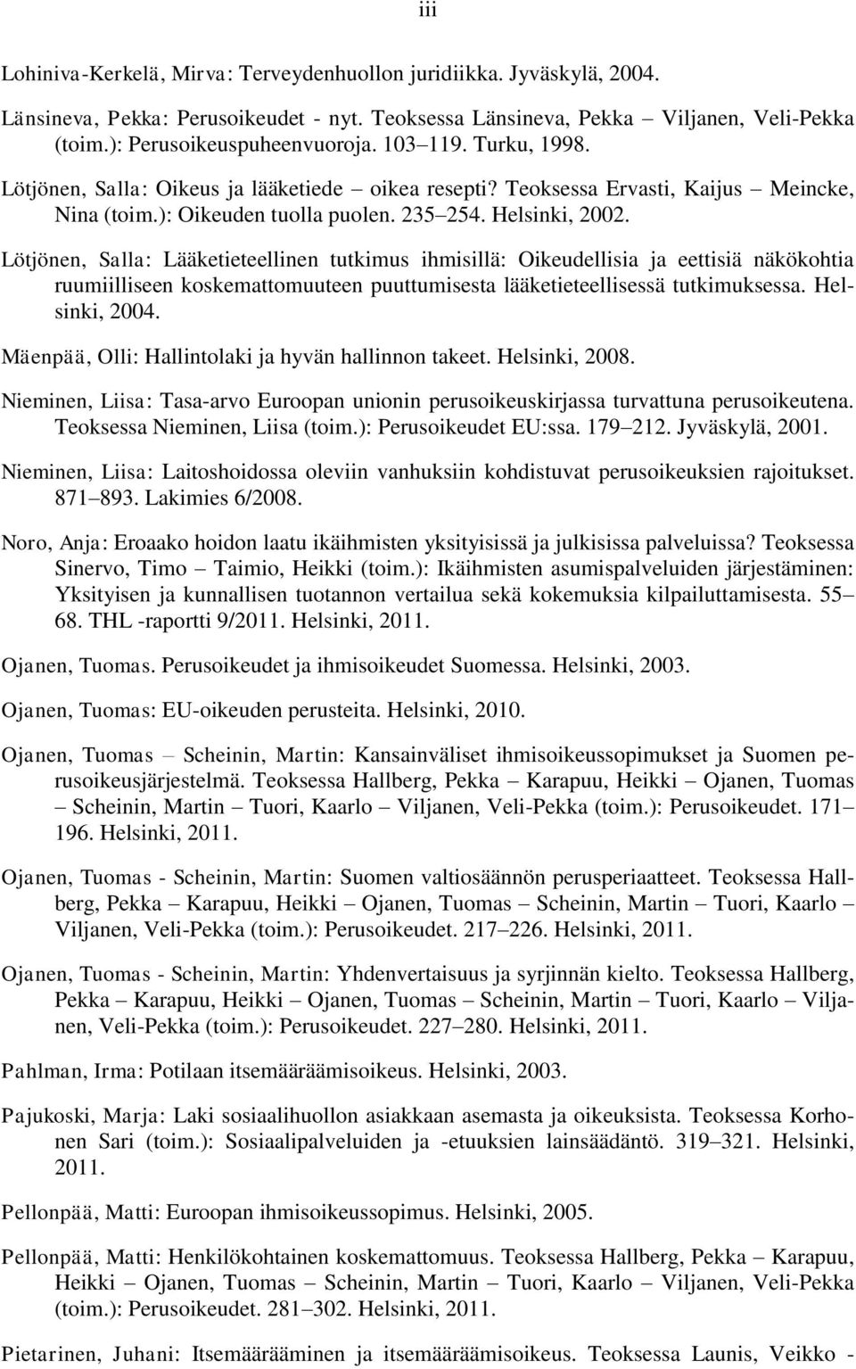 Lötjönen, Salla: Lääketieteellinen tutkimus ihmisillä: Oikeudellisia ja eettisiä näkökohtia ruumiilliseen koskemattomuuteen puuttumisesta lääketieteellisessä tutkimuksessa. Helsinki, 2004.