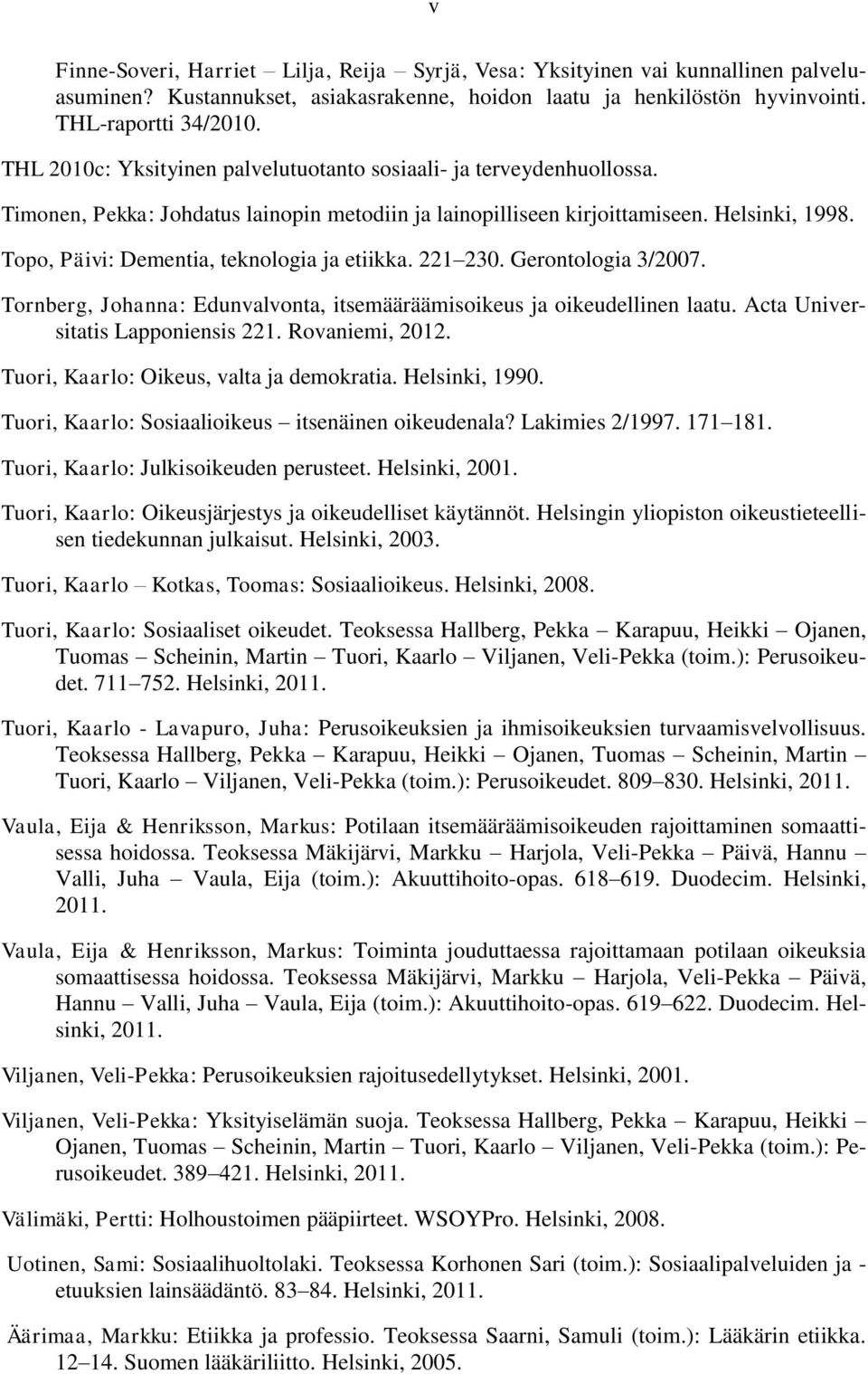 Topo, Päivi: Dementia, teknologia ja etiikka. 221 230. Gerontologia 3/2007. Tornberg, Johanna: Edunvalvonta, itsemääräämisoikeus ja oikeudellinen laatu. Acta Universitatis Lapponiensis 221.