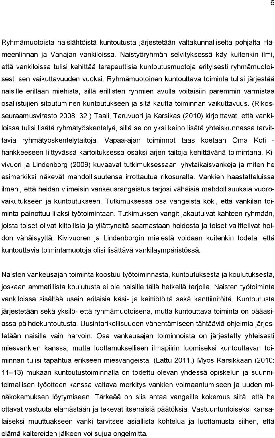 Ryhmämuotoinen kuntouttava toiminta tulisi järjestää naisille erillään miehistä, sillä erillisten ryhmien avulla voitaisiin paremmin varmistaa osallistujien sitoutuminen kuntoutukseen ja sitä kautta