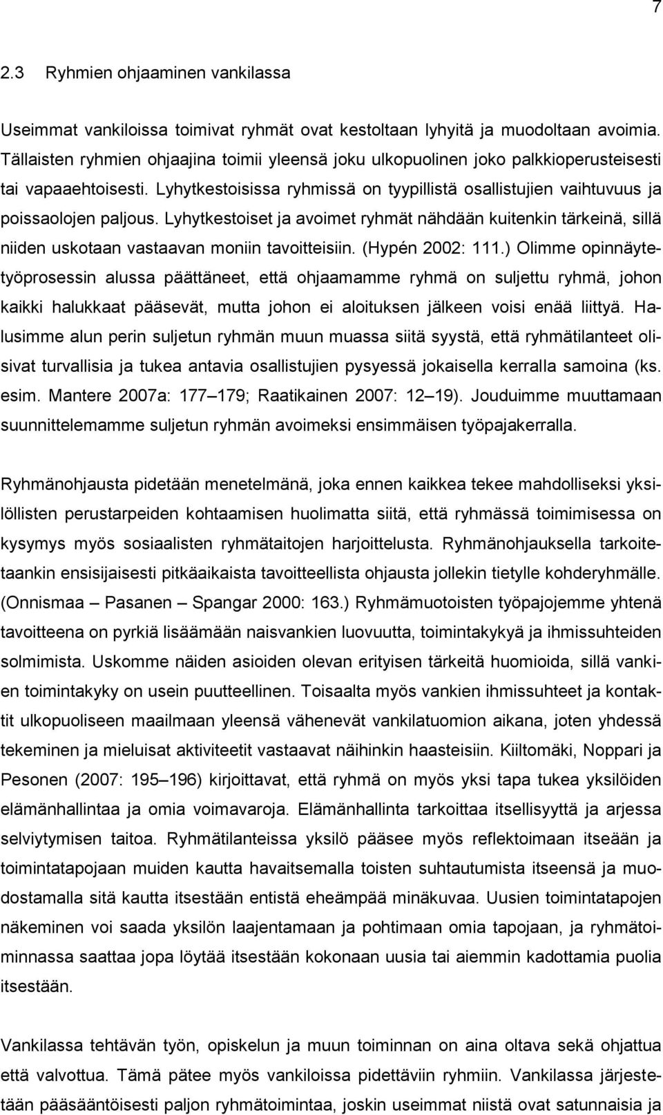 Lyhytkestoiset ja avoimet ryhmät nähdään kuitenkin tärkeinä, sillä niiden uskotaan vastaavan moniin tavoitteisiin. (Hypén 2002: 111.