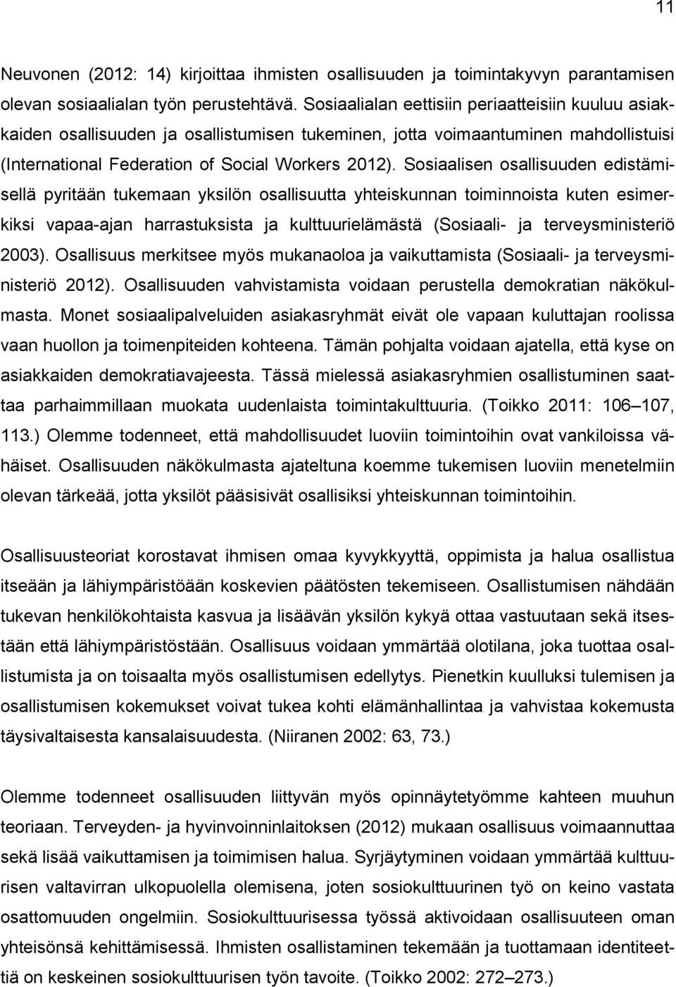 Sosiaalisen osallisuuden edistämisellä pyritään tukemaan yksilön osallisuutta yhteiskunnan toiminnoista kuten esimerkiksi vapaa-ajan harrastuksista ja kulttuurielämästä (Sosiaali- ja