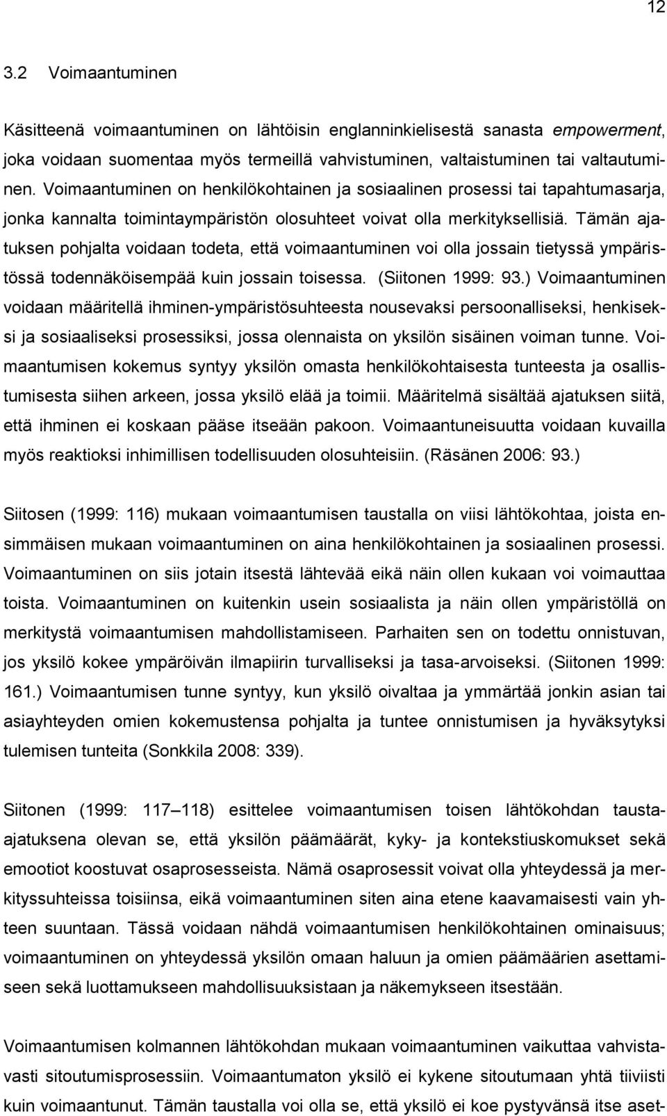 Tämän ajatuksen pohjalta voidaan todeta, että voimaantuminen voi olla jossain tietyssä ympäristössä todennäköisempää kuin jossain toisessa. (Siitonen 1999: 93.