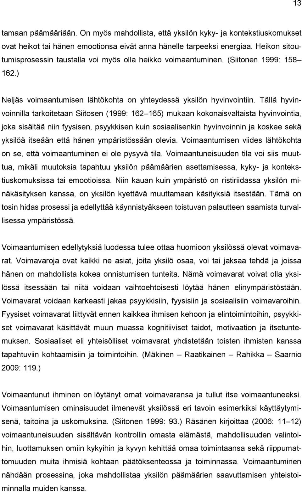 Tällä hyvinvoinnilla tarkoitetaan Siitosen (1999: 162 165) mukaan kokonaisvaltaista hyvinvointia, joka sisältää niin fyysisen, psyykkisen kuin sosiaalisenkin hyvinvoinnin ja koskee sekä yksilöä