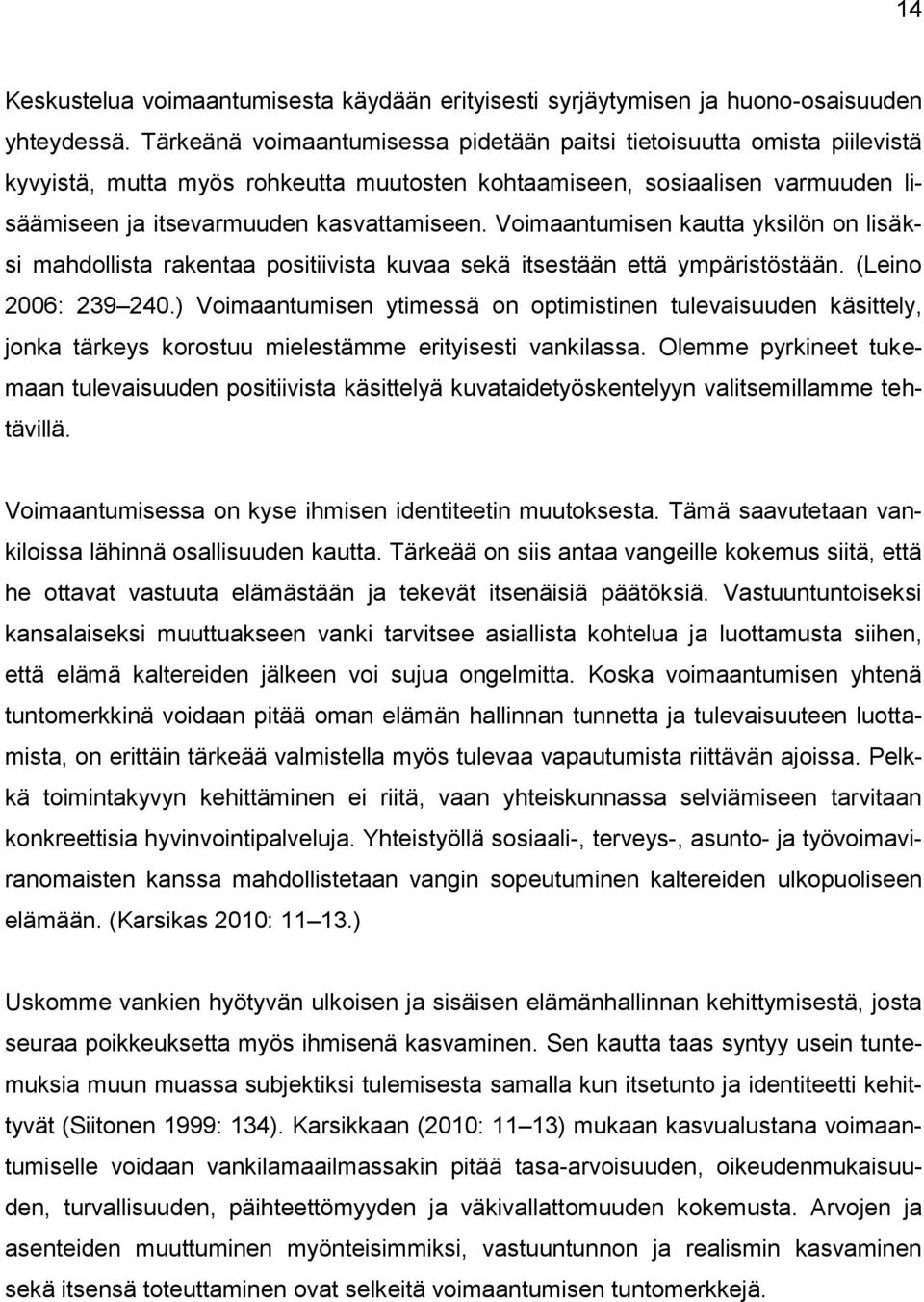 Voimaantumisen kautta yksilön on lisäksi mahdollista rakentaa positiivista kuvaa sekä itsestään että ympäristöstään. (Leino 2006: 239 240.