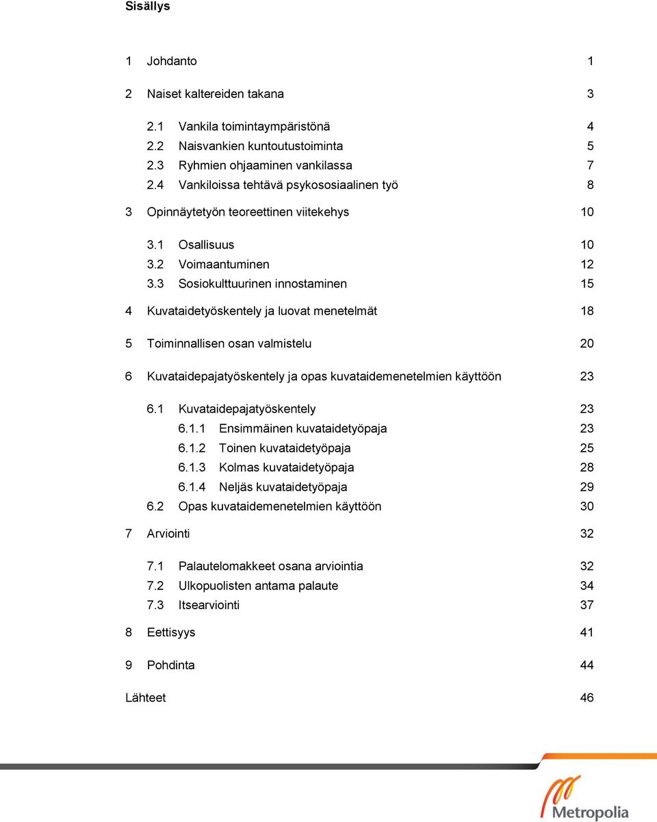 3 Sosiokulttuurinen innostaminen 15 4 Kuvataidetyöskentely ja luovat menetelmät 18 5 Toiminnallisen osan valmistelu 20 6 Kuvataidepajatyöskentely ja opas kuvataidemenetelmien käyttöön 23 6.