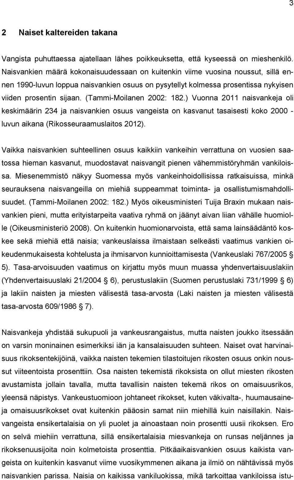 (Tammi-Moilanen 2002: 182.) Vuonna 2011 naisvankeja oli keskimäärin 234 ja naisvankien osuus vangeista on kasvanut tasaisesti koko 2000 - luvun aikana (Rikosseuraamuslaitos 2012).